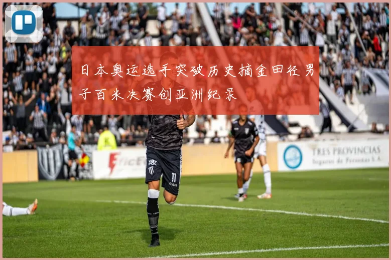日本奥运选手突破历史摘金田径男子百米决赛创亚洲纪录