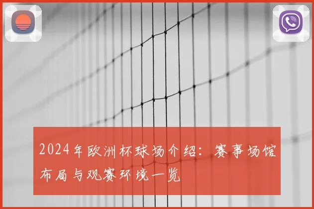 2024年欧洲杯球场介绍：赛事场馆布局与观赛环境一览